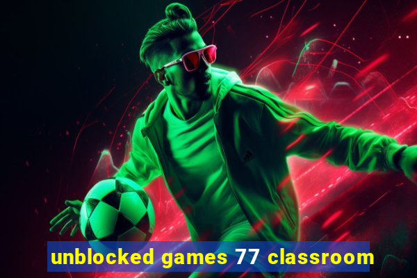 unblocked games 77 classroom